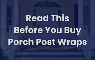 Featured blog graphic warning homeowners to read before buying porch post wraps and consider real wood column replacement instead.